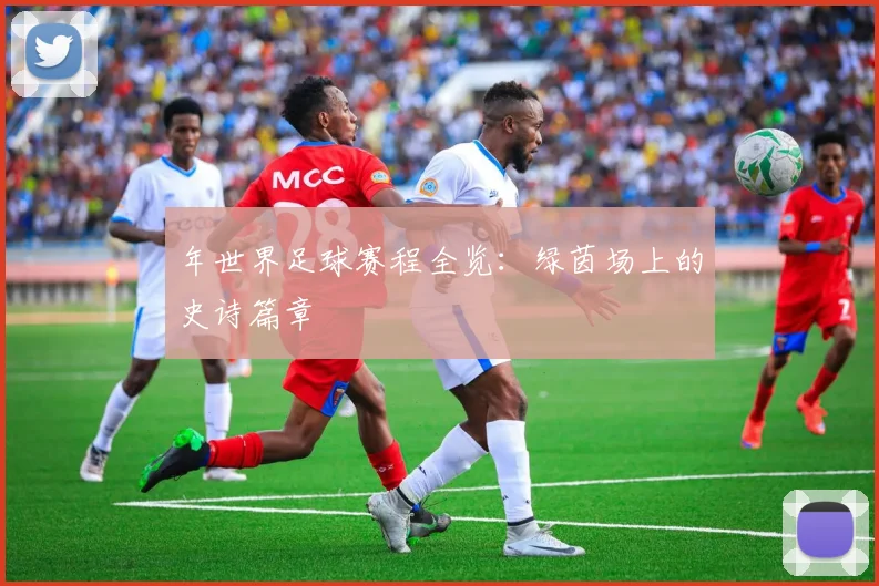 年世界足球赛程全览：绿茵场上的史诗篇章