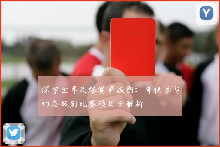 探索世界足球赛事版图：可供参与的各级别比赛项目全解析